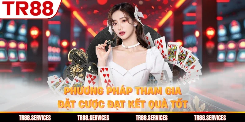 Phương pháp tham gia đặt cược đạt kết quả tốt